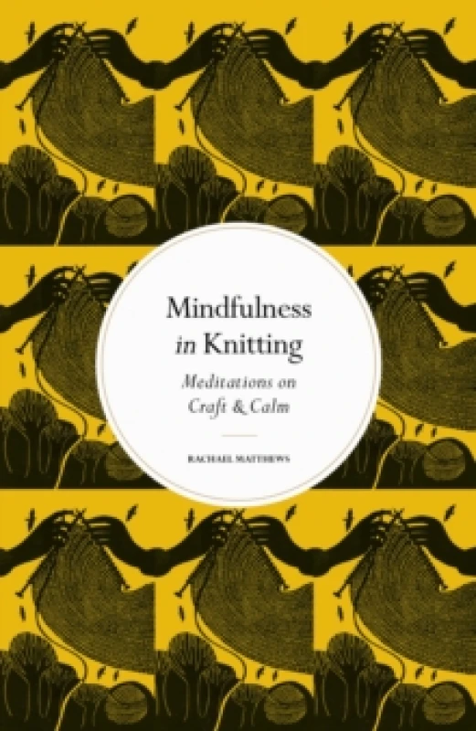 Image of Mindfulness in Knitting : Meditations on Craft & Calm Hardback
