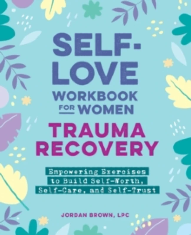 Image of Self-Love Workbook for WomenTrauma Recovery : Empowering Exercises to Build Self-Worth, Self-Care, and Self-Trust Paperback / softback