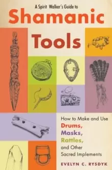 Image of Spirit Walker's Guide to Shamanic Tools : How to Make and Use Rattles, Drums, Masks, Flutes, Wands, and Other Sacred Implements