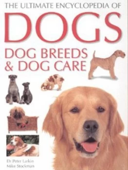 Image of The Ultimate Encyclopedia of Dogs Dog Breeds and Dog Care by Peter Larkin and Mike Stockman and John Daniels and Peter Larkin Hardback