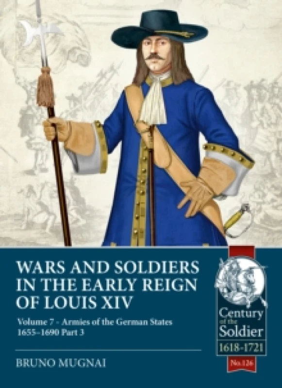 Image of Wars and Soldiers in the Early Reign of Louis XIV Volume 7 Part 3 : Armies of the German States 1655-1690 Paperback / softback