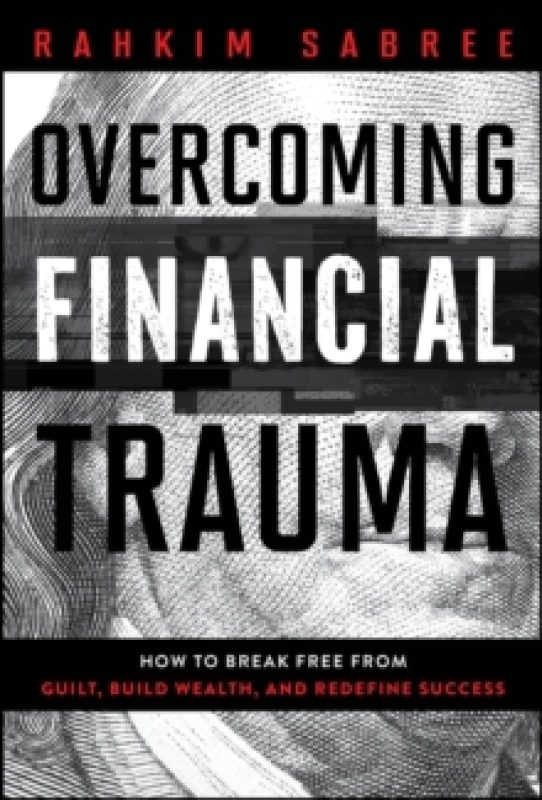 Image of Overcoming Financial Trauma : How to Break Free from Guilt, Build Wealth, and Redefine Success Hardback