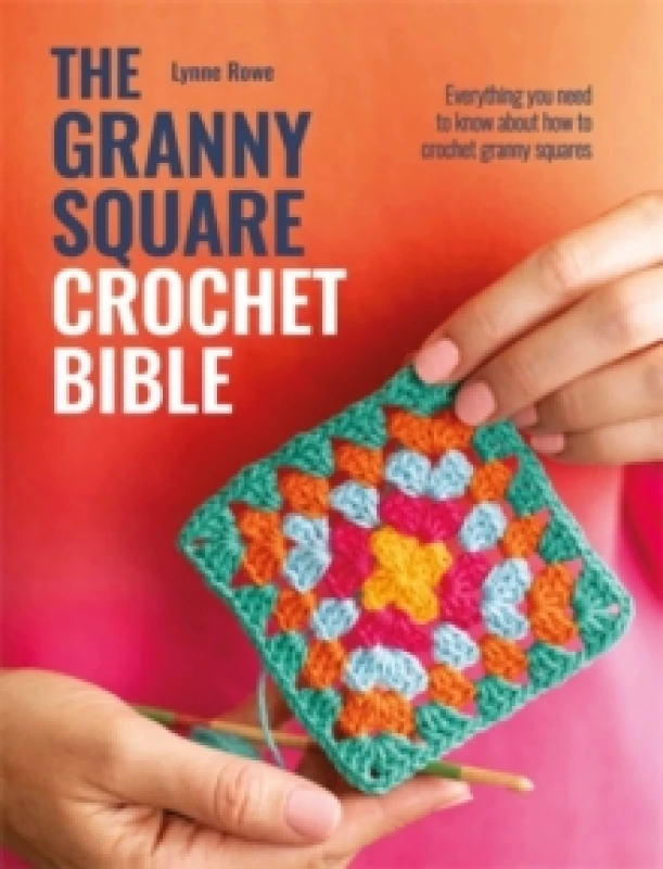 Image of The Granny Square Crochet Bible : Everything You Need to Know About How to Crochet Granny Squares Paperback / softback