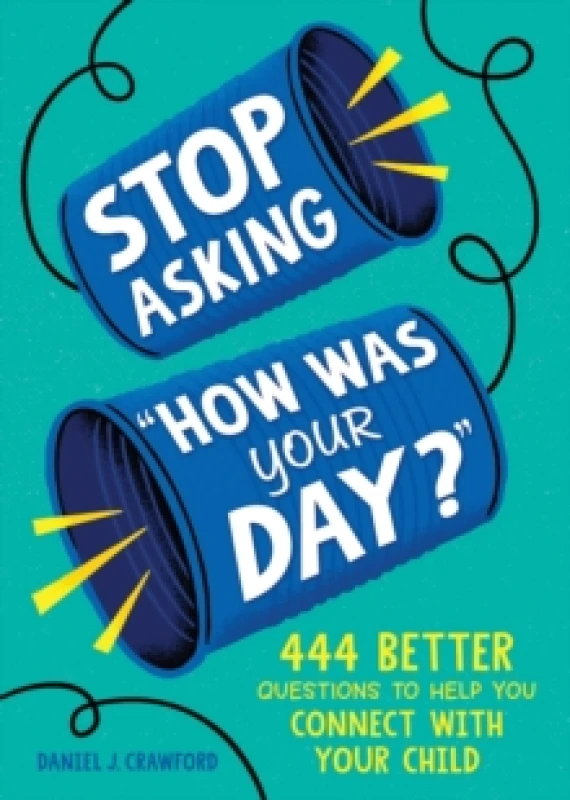 Image of Stop Asking "How Was Your Day?" : 444 Better Questions to Help You Connect with Your Child Paperback / softback