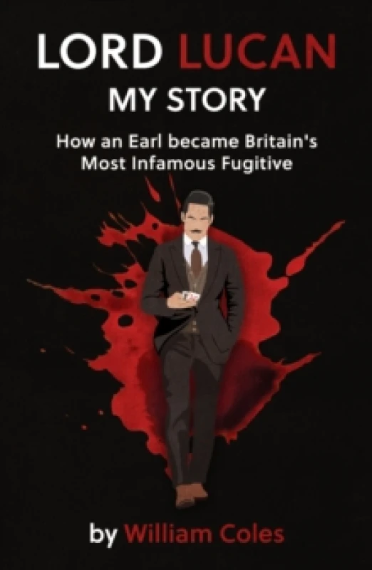 Image of Lord Lucan : My Story: How An Earl Became Britain's Most Infamous Fugitive Paperback / softback