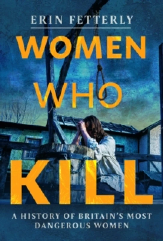 Image of Women Who Kill : A History of Britain's Most Dangerous Women Hardback