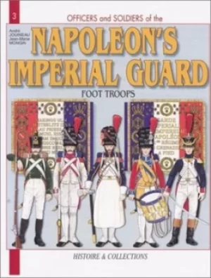 Image of Officers and soldiers of the French Imperial Guard 1804-1815 Vol 1 Foot soldiers by Andr Jouineau