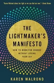 Image of The Lightmaker's Manifesto : How to Work for Change without Losing Your Joy
