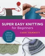 Image of super easy knitting for beginners patterns projects and tons of tips for g