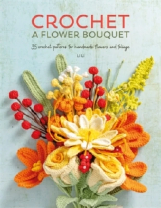 Image of Crochet a Flower Bouquet : 35 Crochet Patterns for Handmade Flowers and Foliage Paperback / softback