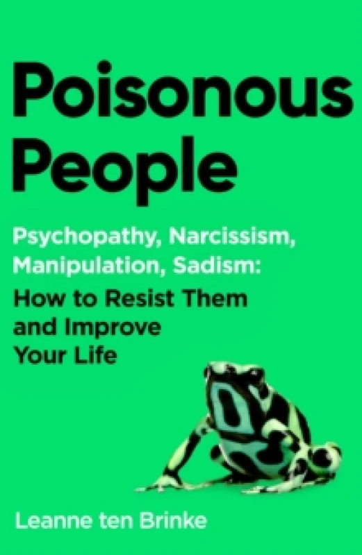 Image of Poisonous People : Psychopathy, Narcissism, Manipulation, Sadism: How to Resist Them and Improve Your Life Hardback