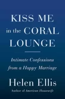 Image of Kiss Me in the Coral Lounge : Intimate Confessions from a Happy Marriage