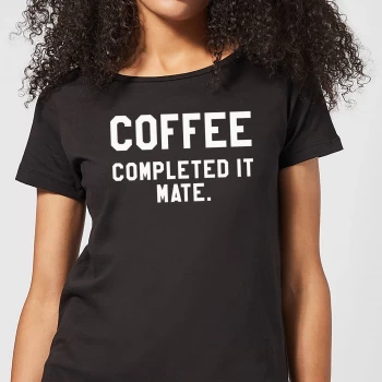 Image of Coffee Completed it Mate Womens T-Shirt - Black - 3XL