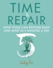 Image of Time to Repair : How Yoga Can Restore Body and Mind in 5 Minutes a Day