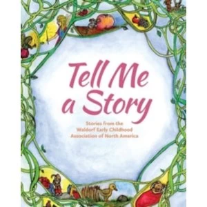 Image of Tell Me A Story : Stories from the Waldorf Early Childhood Association of North America