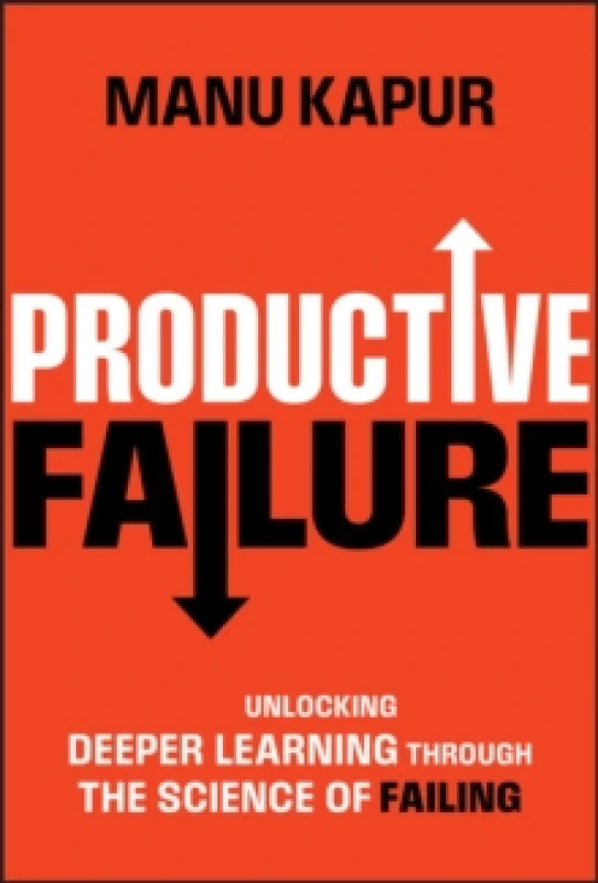 Image of Productive Failure : Unlocking Deeper Learning Through the Science of Failing Hardback