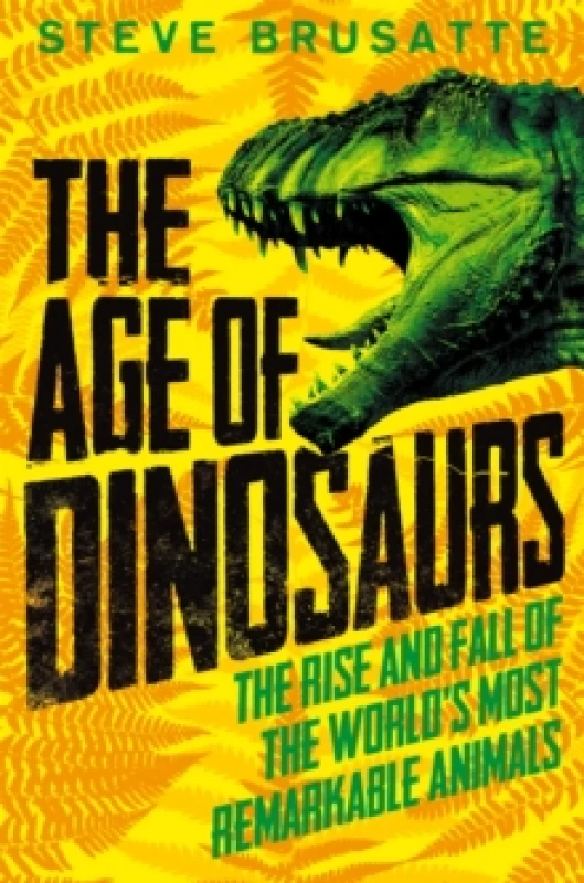 Image of Steve Brusatte The Age of Dinosaurs: The Rise and Fall of the World's Most Remarkable Animals Book Multi unisex