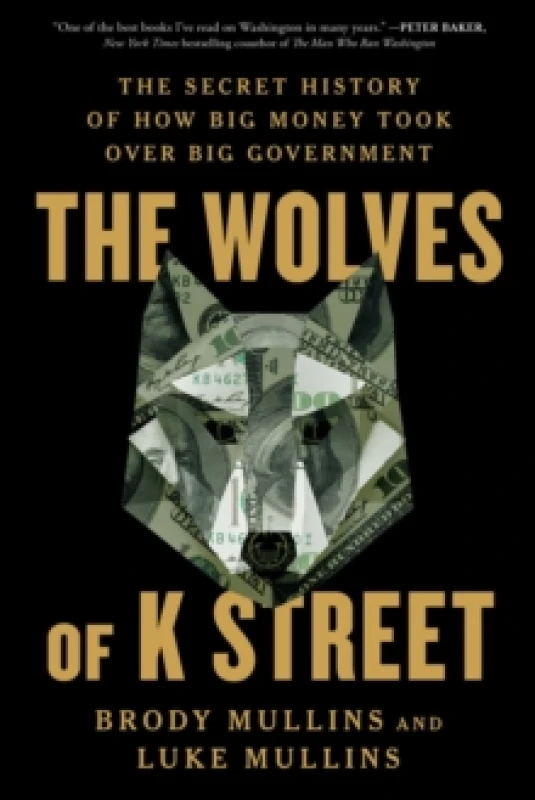 Image of The Wolves of K Street : The Secret History of How Big Money Took Over Big Government Paperback / softback