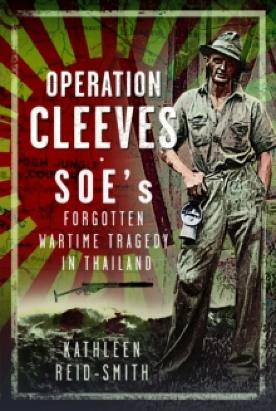 Image of Operation Cleeves, SOEs Forgotten Wartime Tragedy in Thailand. Hardback. By Kathleen ReidSmith Books