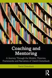 Image of Coaching and Mentoring A Journey Through the Models Theories Frameworks and Narratives of David Clutterbuck