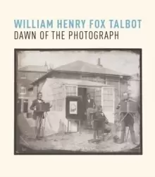 Image of William Henry Fox Talbot: Dawn of the Photograph