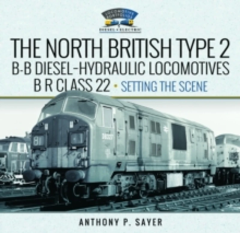 Image of North British Type 2 B-B Diesel-Hydraulic Locomotives, BR Class 22 - Volume 1 - Setting the Scene Hardback