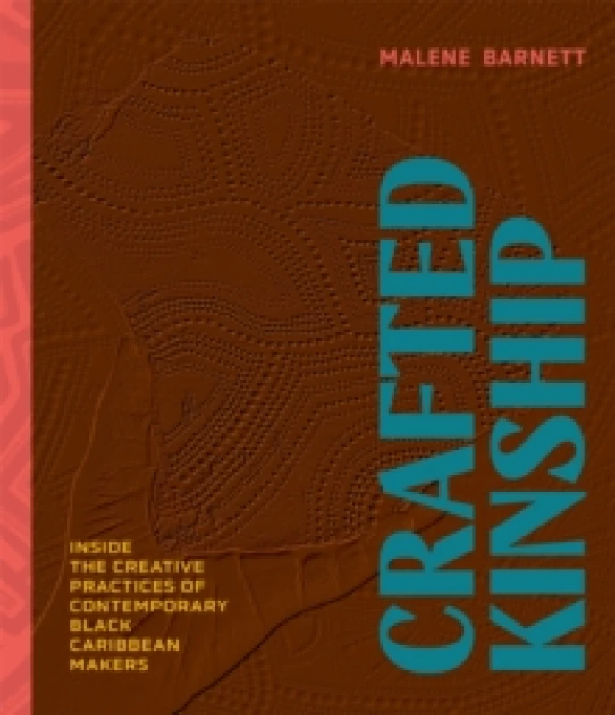 Image of Crafted Kinship : Inside the Creative Practices of Contemporary Black Caribbean Makers Hardback