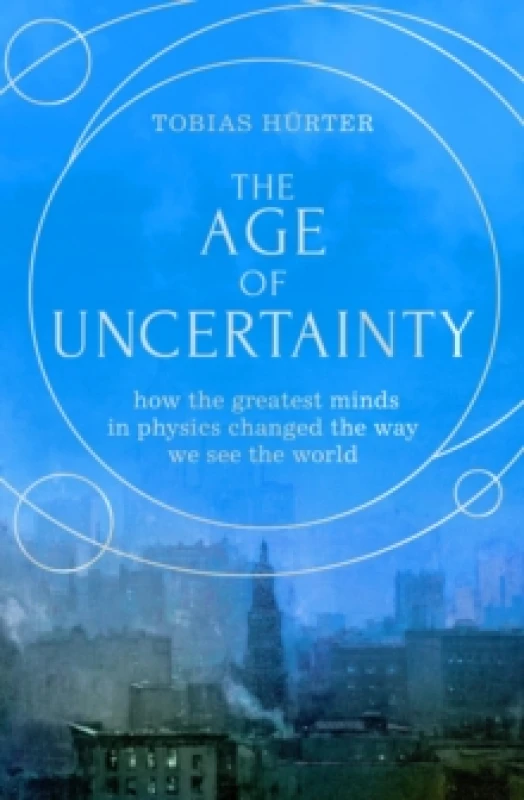 Image of The Age of Uncertainty : how the greatest minds in physics changed the way we see the world Hardback