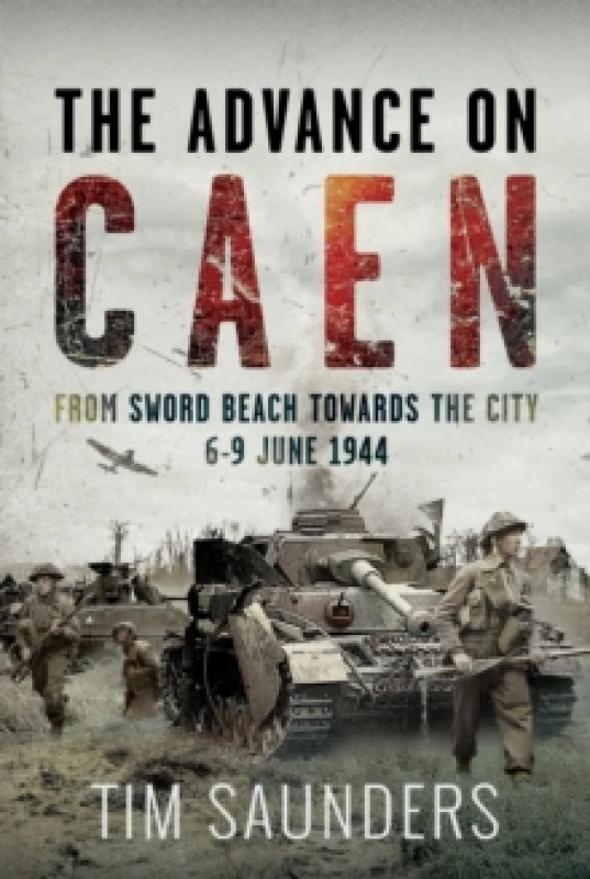 Image of The Advance on Caen. Hardback. By Tim Saunders Books