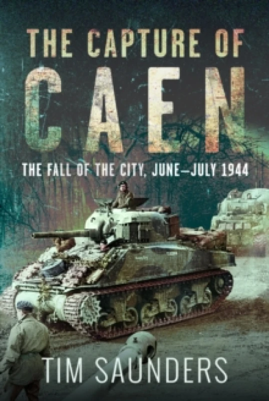 Image of The Capture of Caen. Hardback. By Tim Saunders Books