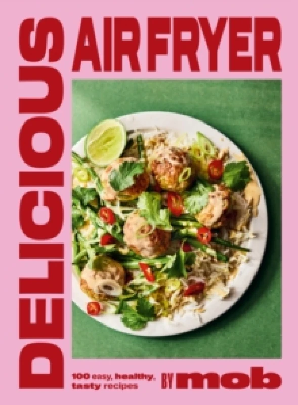 Image of Delicious Air Fryer by Mob : 100 tasty and healthy recipes to transform your cooking and make dinner time easy Hardback
