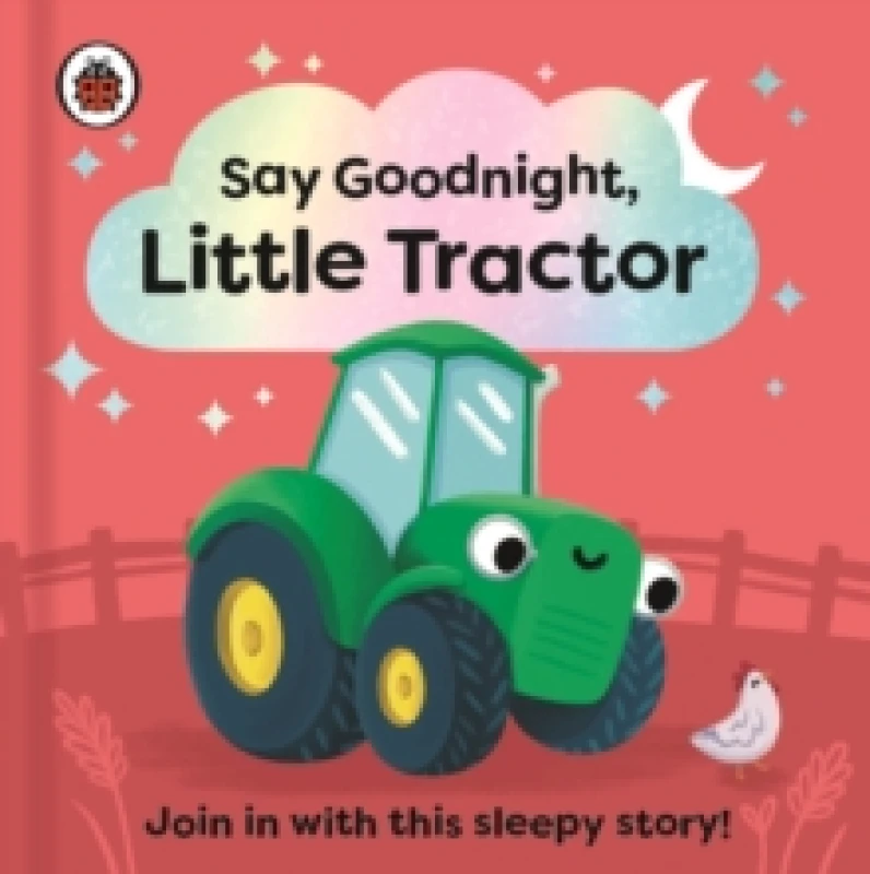 Image of Say Goodnight, Little Tractor : Join in with this sleepy story for toddlers Board book