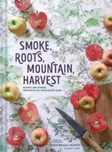Image of Smoke, Roots, Mountain, Harvest : Recipes + Stories From My Appalachian Home