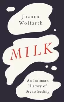 Image of Milk : An Intimate History of Breastfeeding