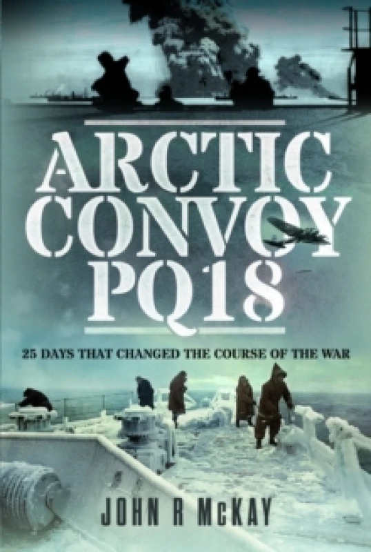Image of Arctic Convoy PQ18 : 25 Days That Changed the Course of the War Hardback