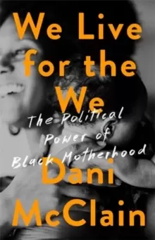 Image of We Live for the We : The Political Power of Black Motherhood