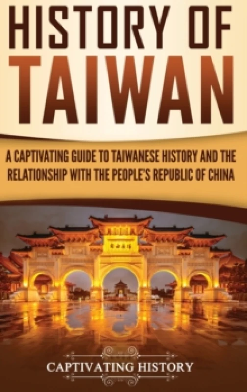 Image of History of Taiwan : A Captivating Guide to Taiwanese History and the Relationship with the People's Republic of China Hardback