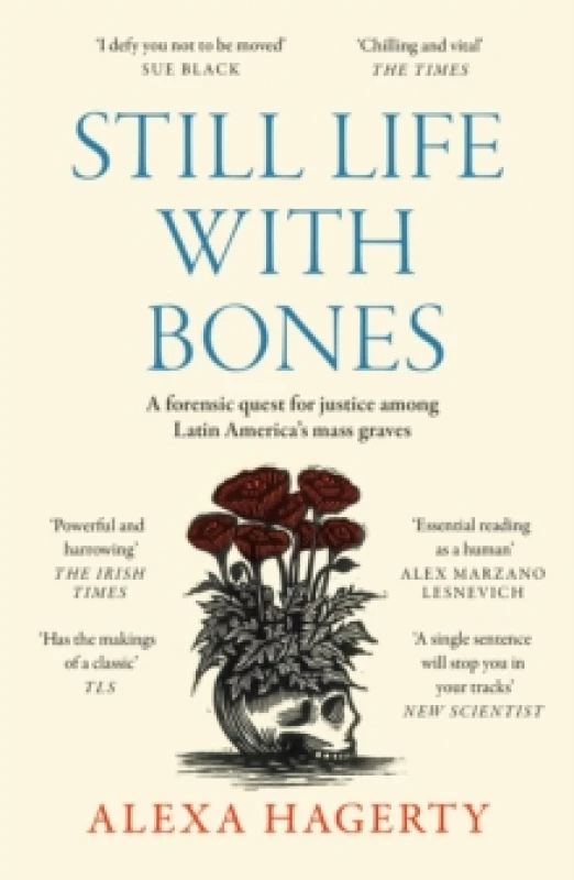 Image of Still Life with Bones: A forensic quest for justice among Latin Americas mass graves : CHOSEN AS ONE OF THE BEST BOOKS OF 2023 BY FT READERS AND THE N