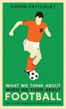 Image of What We Think about When We Think about Football by Simon Critchley Hardback