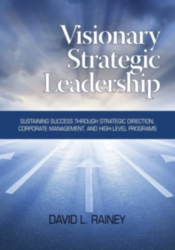 Image of Visionary Strategic Leadership : Sustaining Success Through Strategic Direction, Corporate Management, and High-Level Programs Paperback / softback