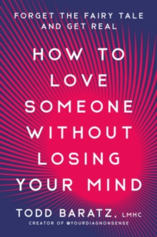 Image of How to Love Someone Without Losing Your Mind. Hardback. By Todd Baratz Books