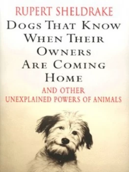 Image of Dogs That Know When Their Owners Are Coming Home and Other Unexplained Powers of Animals by Rupert Sheldrake Hardback