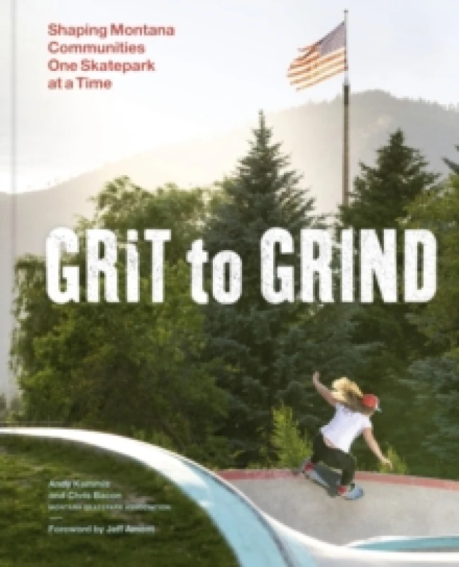 Image of Grit to Grind : Shaping Montana Communities One Skatepark at a Time Hardback