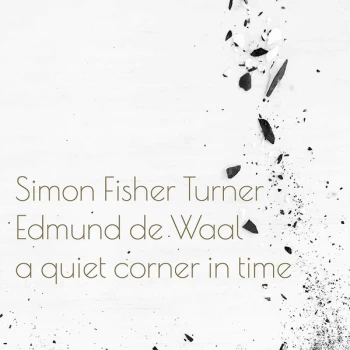 Image of Simon Fisher Turner, Edmund de Waal - A Quiet Corner In Time Vinyl
