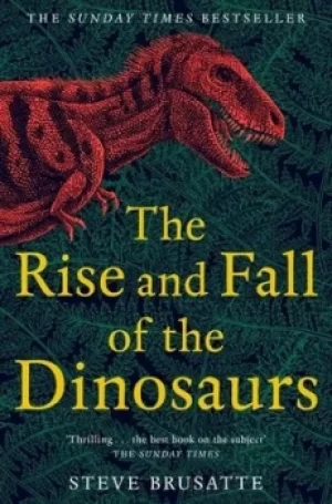 Image of The rise and fall of the dinosaurs by Stephen Brusatte