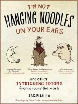 Image of Im Not Hanging Noodles on Your Ears and Other Intriguing Idioms from around the World by Jag Bhalla Paperback