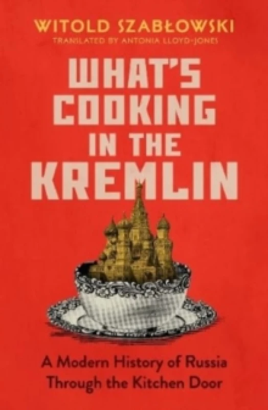 Image of What's Cooking in the Kremlin : A Modern History of Russia Through the Kitchen Door Hardback