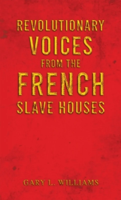Image of Revolutionary Voices from the French Slave Houses. Hardback. By Gary L Williams Books