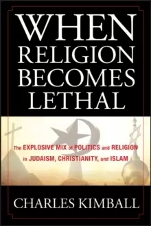 Image of When Religion Becomes Lethal : The Explosive Mix of Politics and Religion in Judaism, Christianity, and Islam