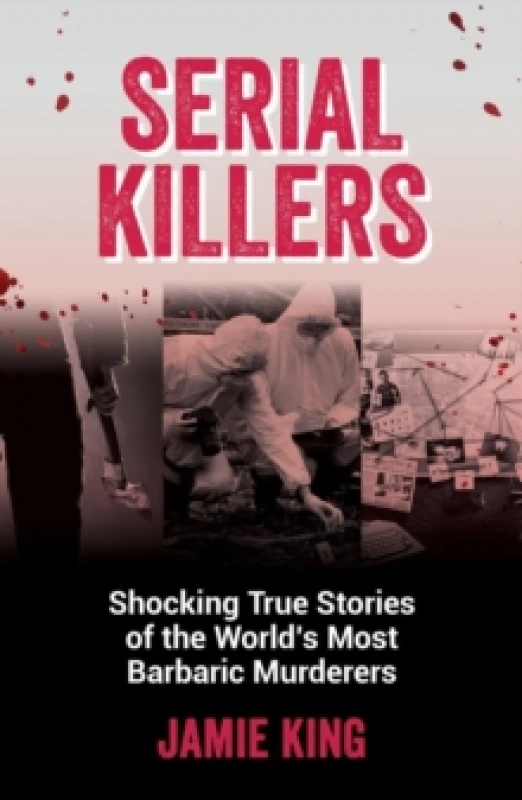 Image of Serial Killers : Shocking True Stories of the World's Most Barbaric Murderers Paperback / softback
